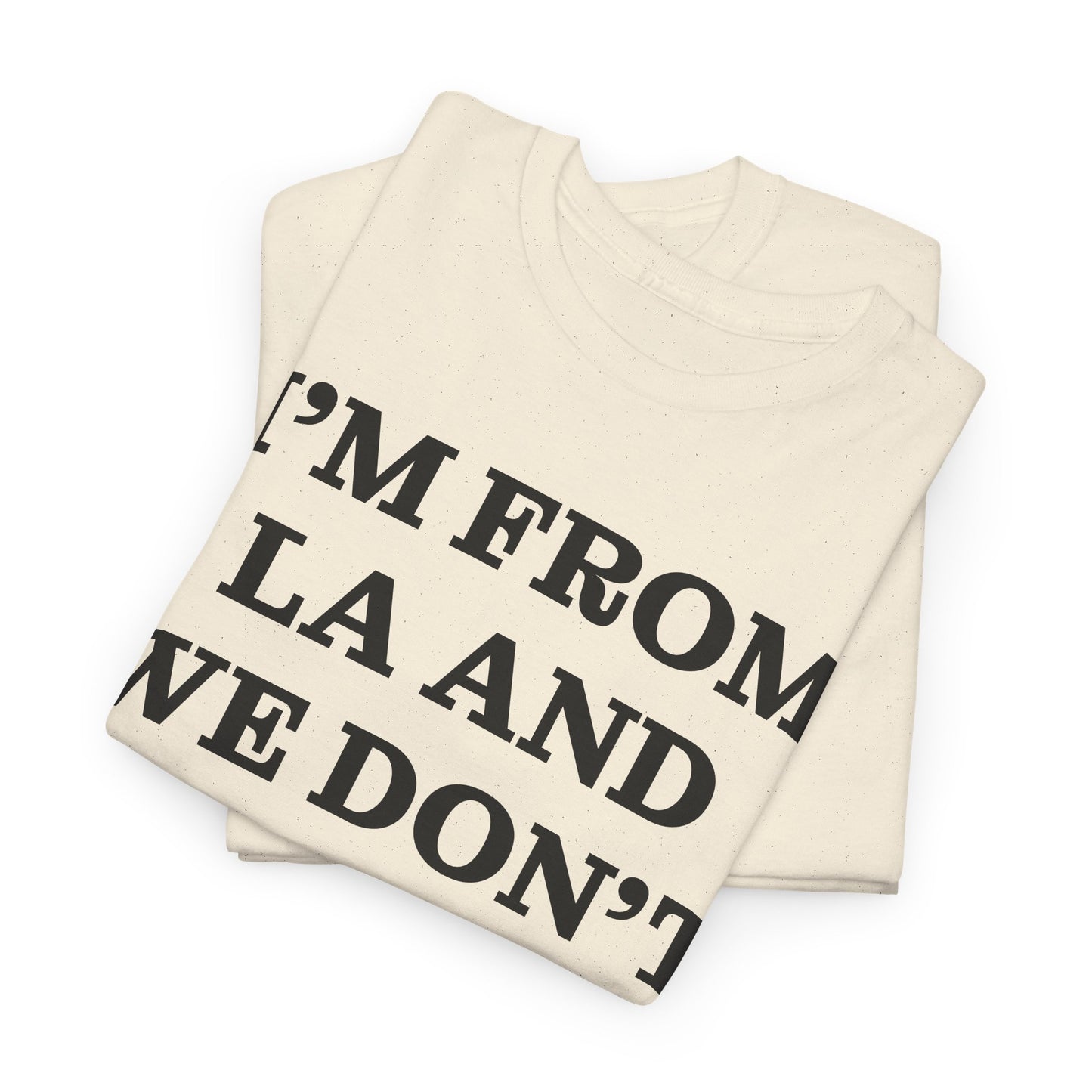 Im From La And We Dont Date Him Here - Tshirt