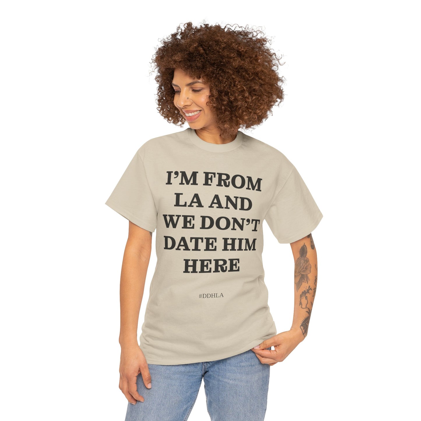 Im From La And We Dont Date Him Here - Tshirt