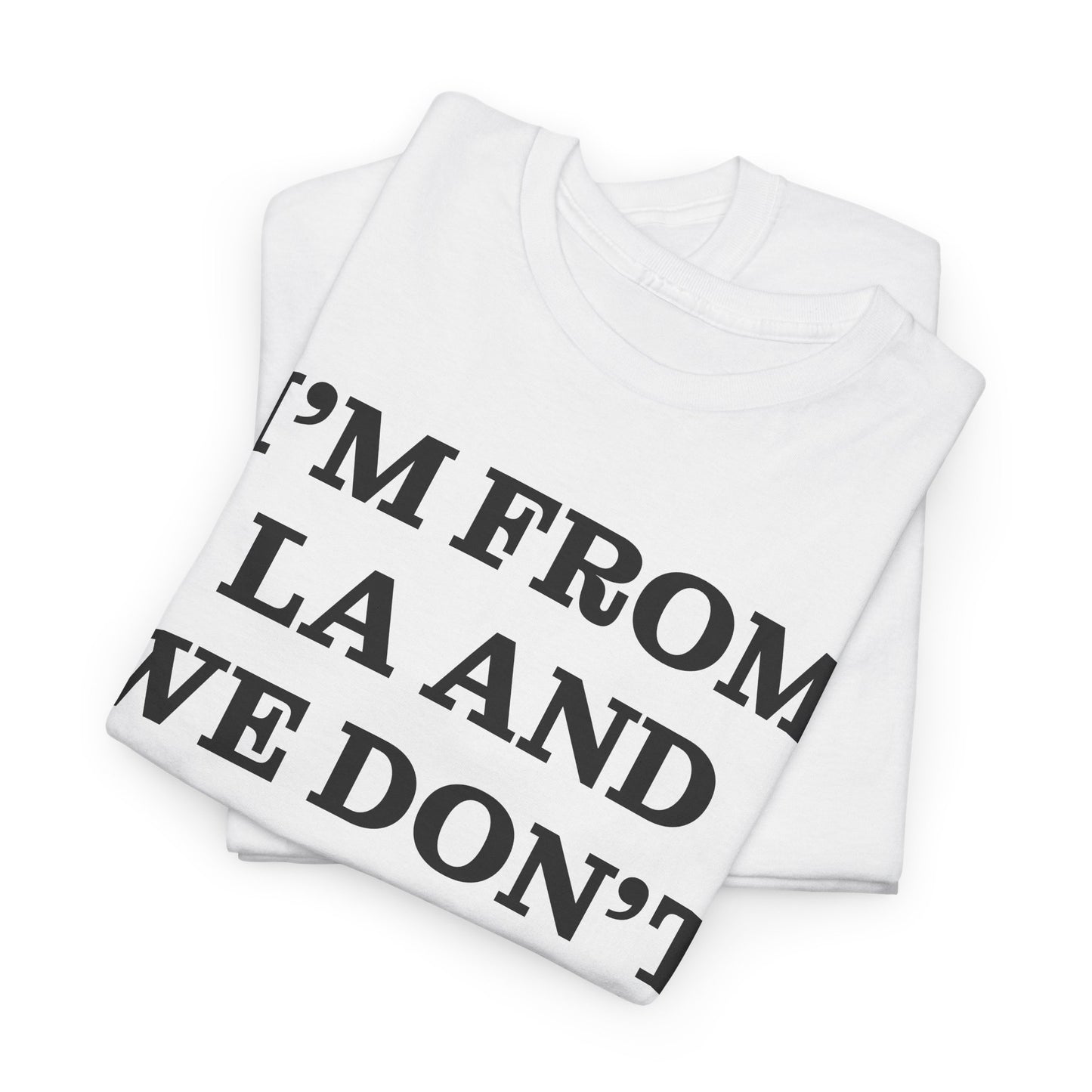Im From La And We Dont Date Him Here - Tshirt