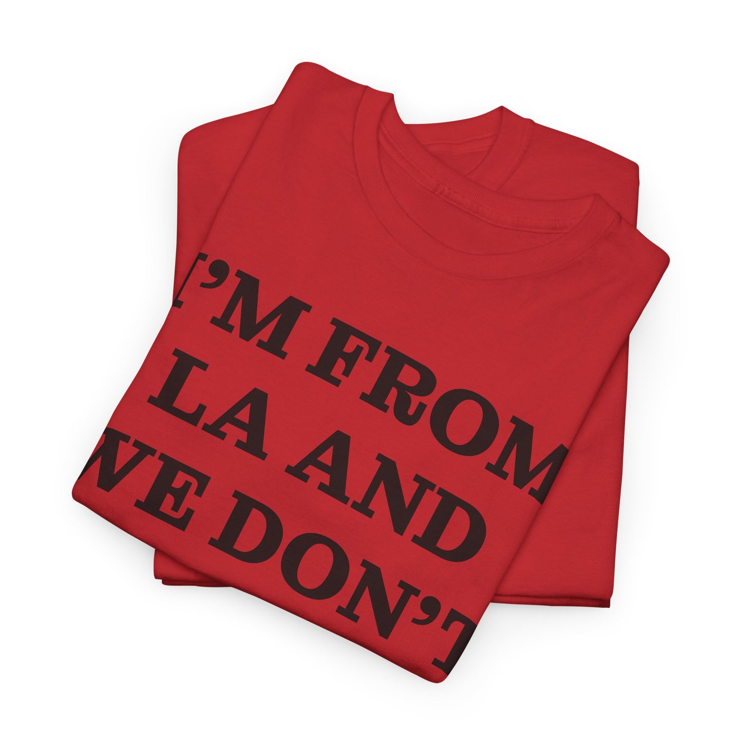 Im From La And We Dont Date Him Here - Tshirt