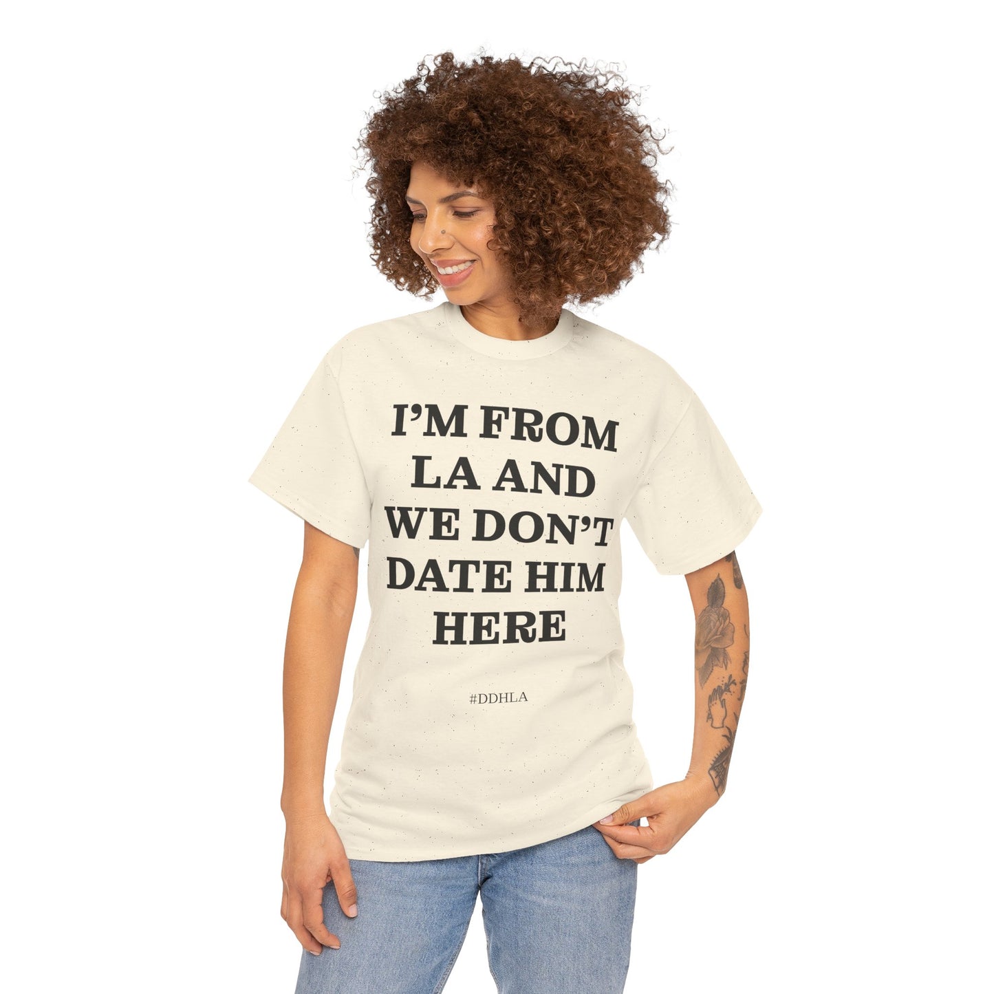 Im From La And We Dont Date Him Here - Tshirt