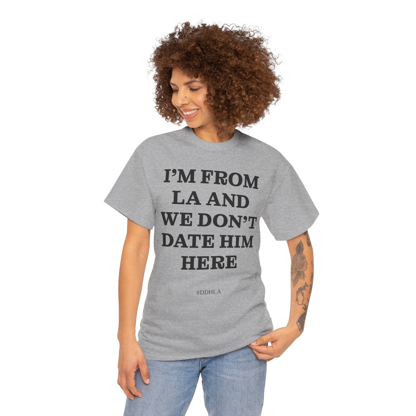 Im From La And We Dont Date Him Here - Tshirt