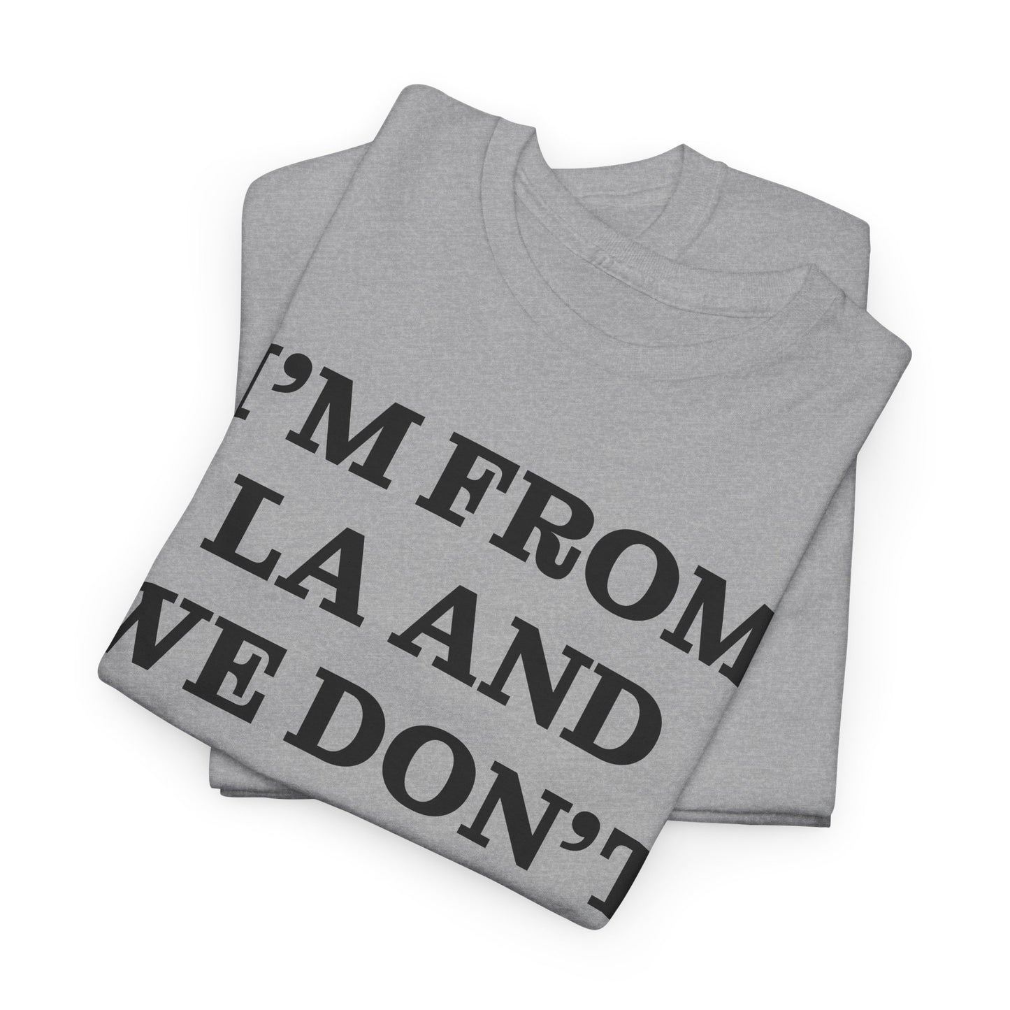 Im From La And We Dont Date Him Here - Tshirt