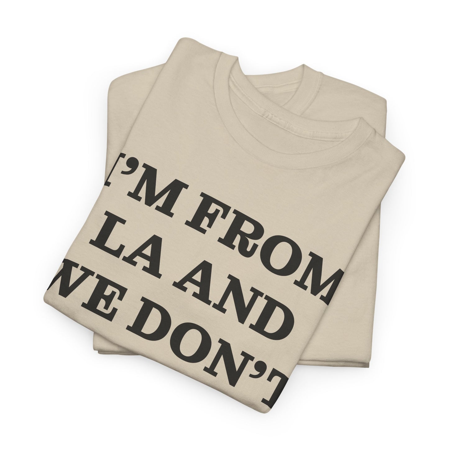 Im From La And We Dont Date Him Here - Tshirt