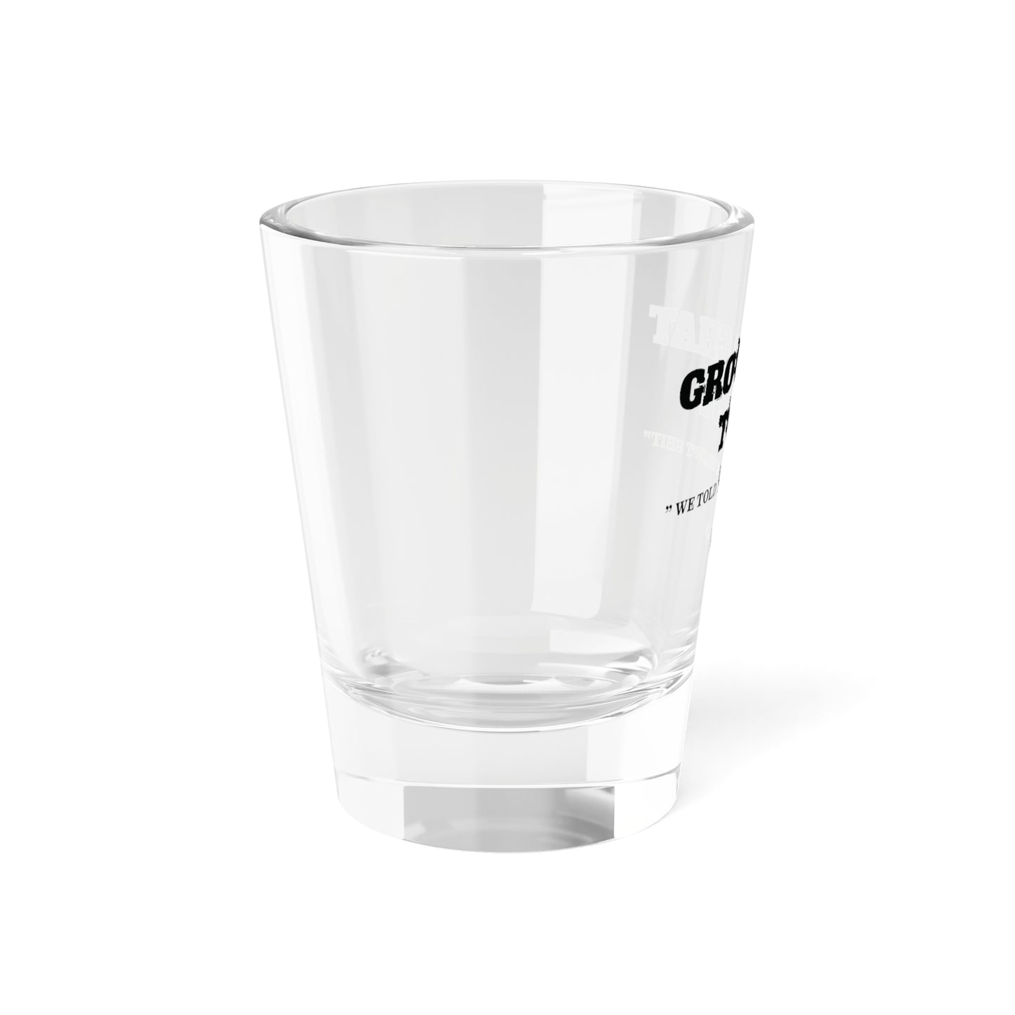 Group Chat Toast Shot Glass - " we told you he wasn't shit "