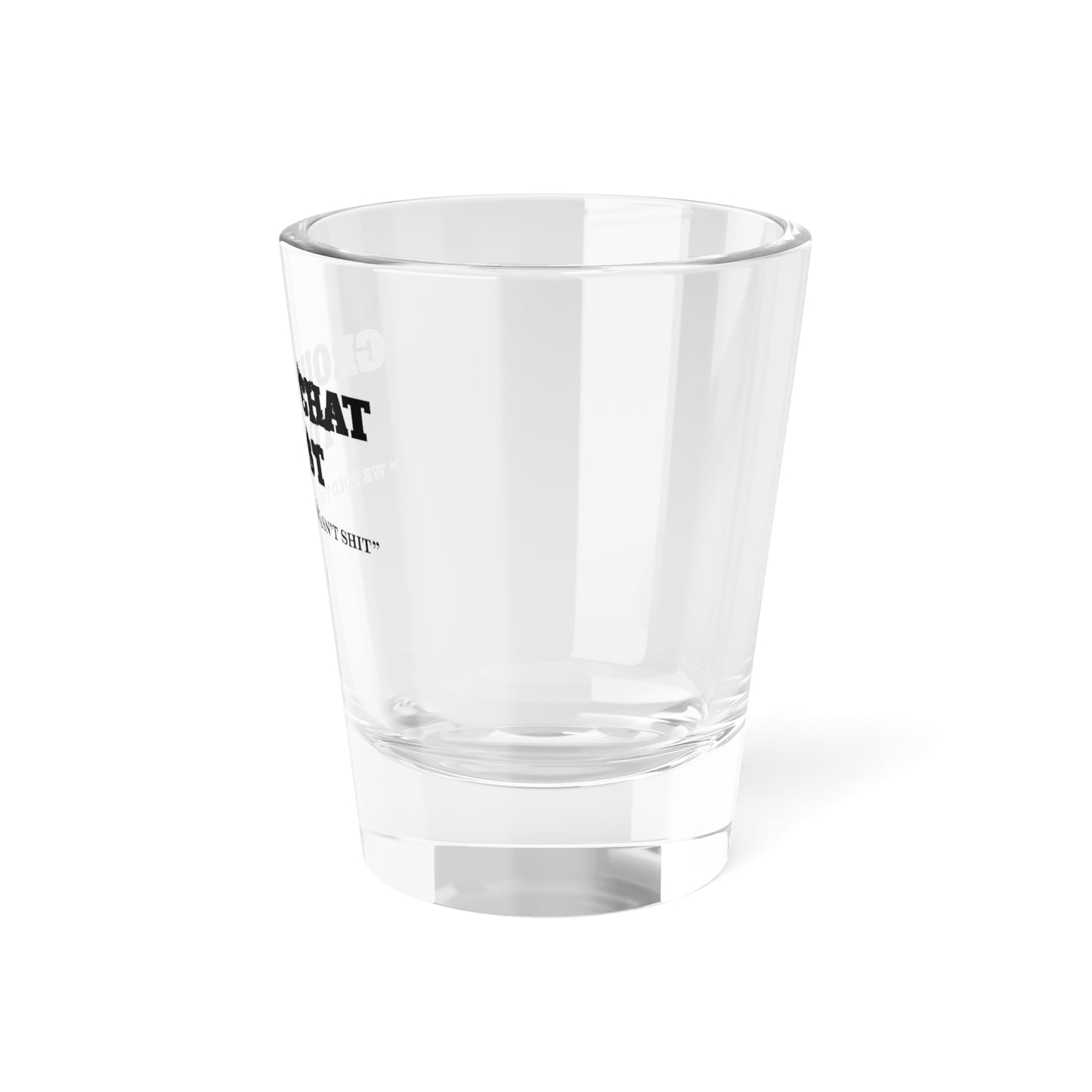 Group Chat Toast Shot Glass - " we told you he wasn't shit "