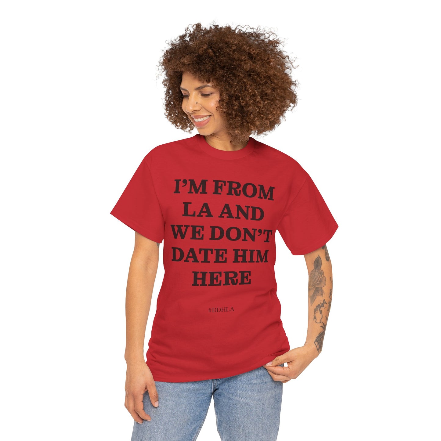 Im From La And We Dont Date Him Here - Tshirt