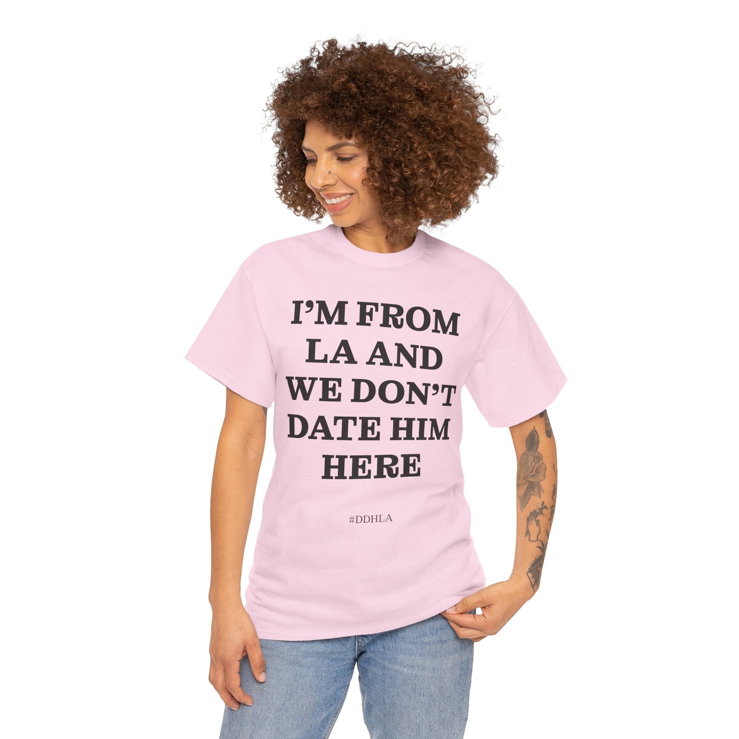 Im From La And We Dont Date Him Here - Tshirt